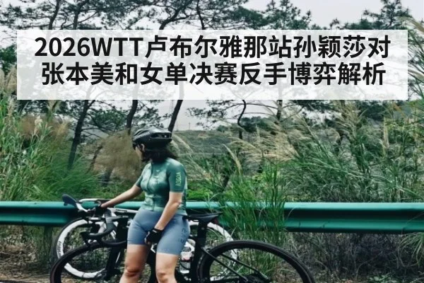 2026WTT卢布尔雅那站孙颖莎对张本美和女单决赛反手博弈解析 | KAIYUN SPORTS